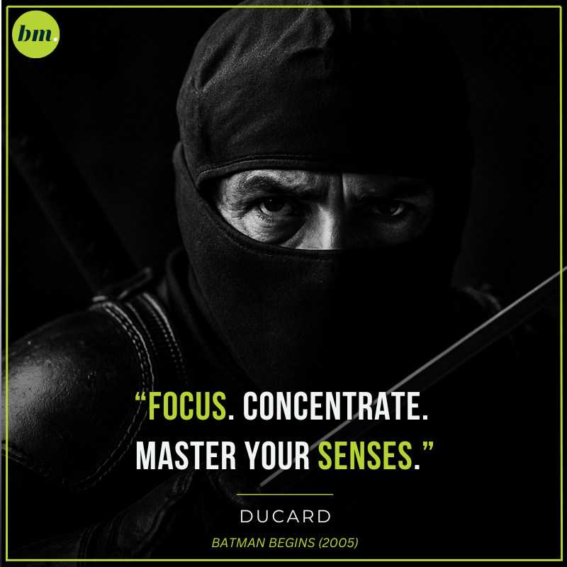 Ducard Batman Begins quote about focus and mastering senses.