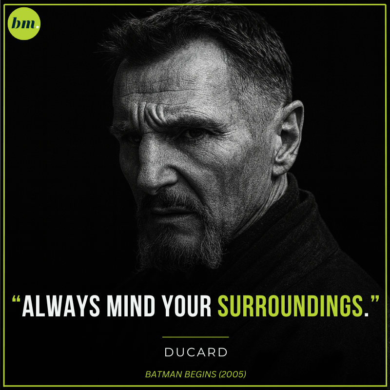 Ducard Batman Begins quote about being mindful of surroundings.