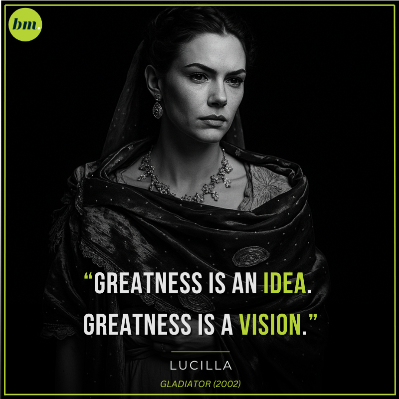 Gladiator Lucilla quote about greatness being vision and idea.